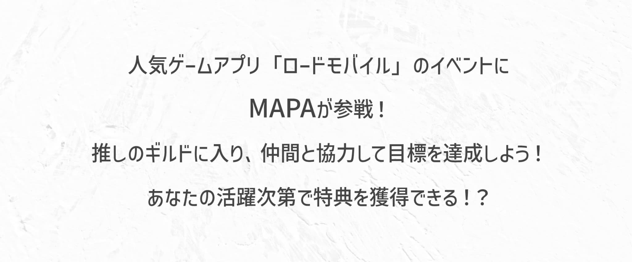 人気ゲームアプリ「ロードモバイル」のイベントにMAPAが参戦！推しのギルドに入り、仲間と協力して目標を達成しよう！あなたの活躍次第で特典を獲得できる！？